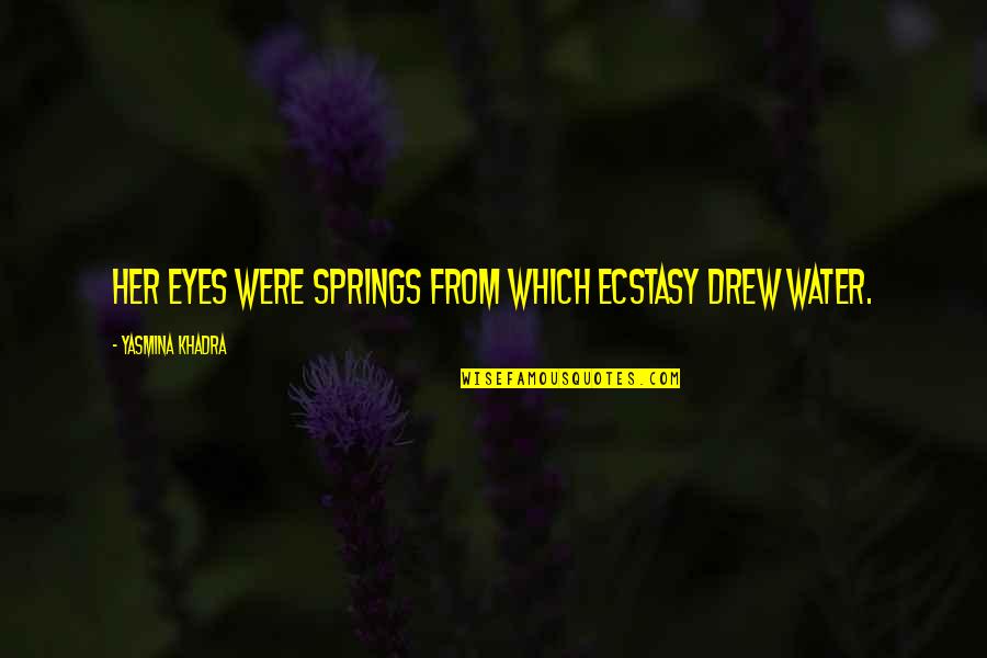 Crooked Hearts Quotes By Yasmina Khadra: Her eyes were springs from which ecstasy drew