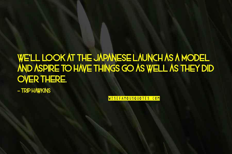 Crooked Jaw And Teeth Quotes By Trip Hawkins: We'll look at the japanese launch as a Crooked Jaw And Teeth Quotes By Trip Hawkins: We'll look at the japanese launch as a