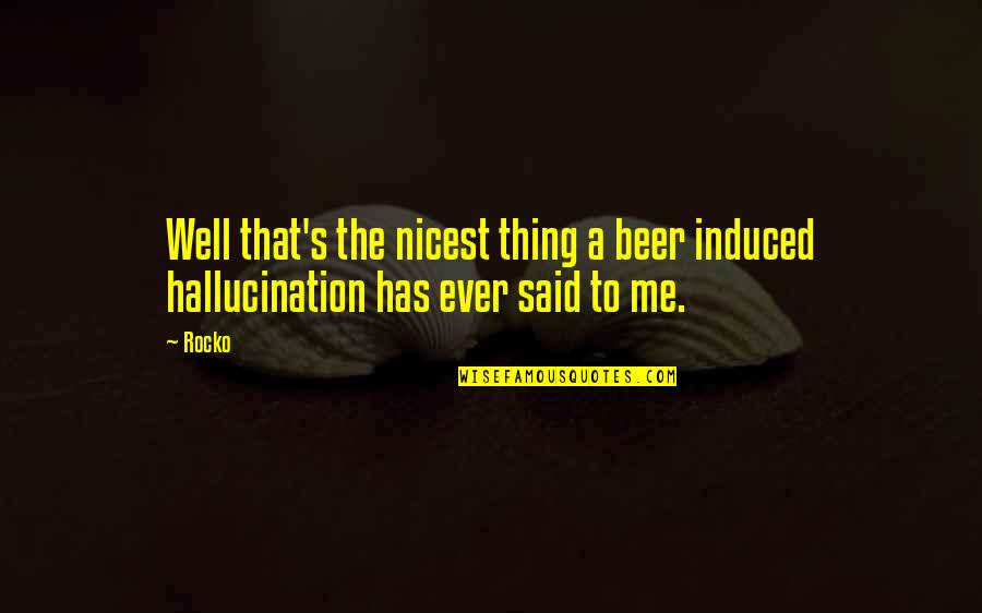 Crooked Jaw Fix Quotes By Rocko: Well that's the nicest thing a beer induced
