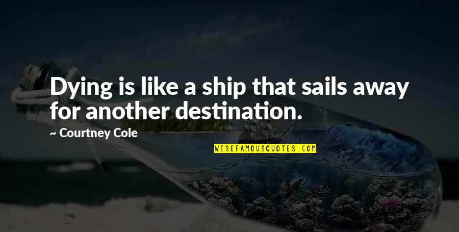 Crooked Man Game Quotes By Courtney Cole: Dying is like a ship that sails away Crooked Man Game Quotes By Courtney Cole: Dying is like a ship that sails away