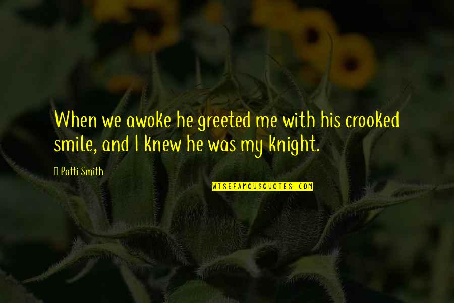 Crooked Smile Quotes By Patti Smith: When we awoke he greeted me with his