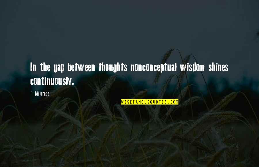 Crooked Smile Song Quotes By Milarepa: In the gap between thoughts nonconceptual wisdom shines