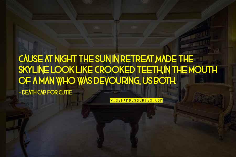 Crooked Teeth Quotes By Death Cab For Cutie: Cause at night the sun in retreat,Made the Crooked Teeth Quotes By Death Cab For Cutie: Cause at night the sun in retreat,Made the