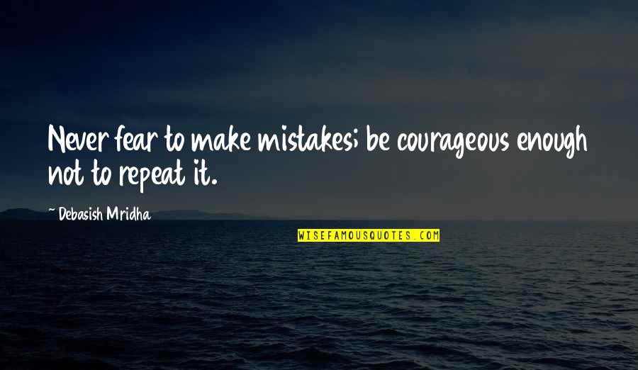 Crooked Teeth Quotes By Debasish Mridha: Never fear to make mistakes; be courageous enough Crooked Teeth Quotes By Debasish Mridha: Never fear to make mistakes; be courageous enough