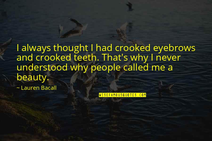 Crooked Teeth Quotes By Lauren Bacall: I always thought I had crooked eyebrows and