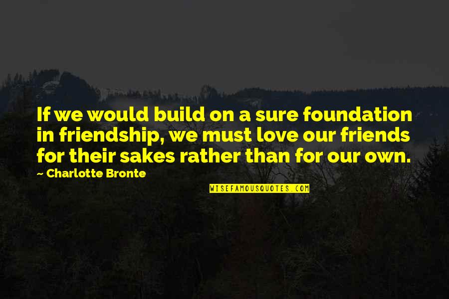 Crookedjaw Quotes By Charlotte Bronte: If we would build on a sure foundation