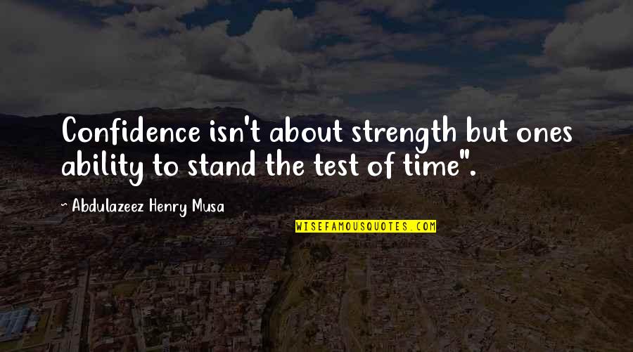 Crookedly Synonym Quotes By Abdulazeez Henry Musa: Confidence isn't about strength but ones ability to