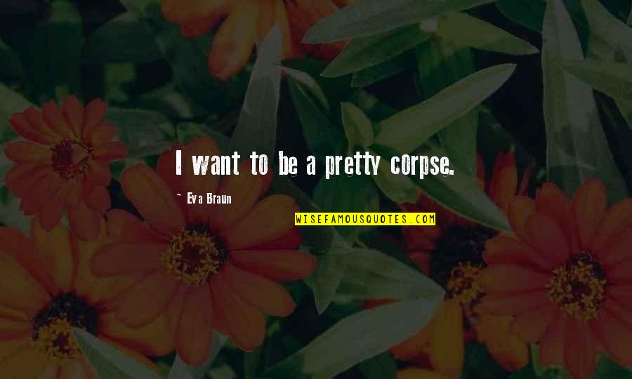 Crookedly Synonym Quotes By Eva Braun: I want to be a pretty corpse.