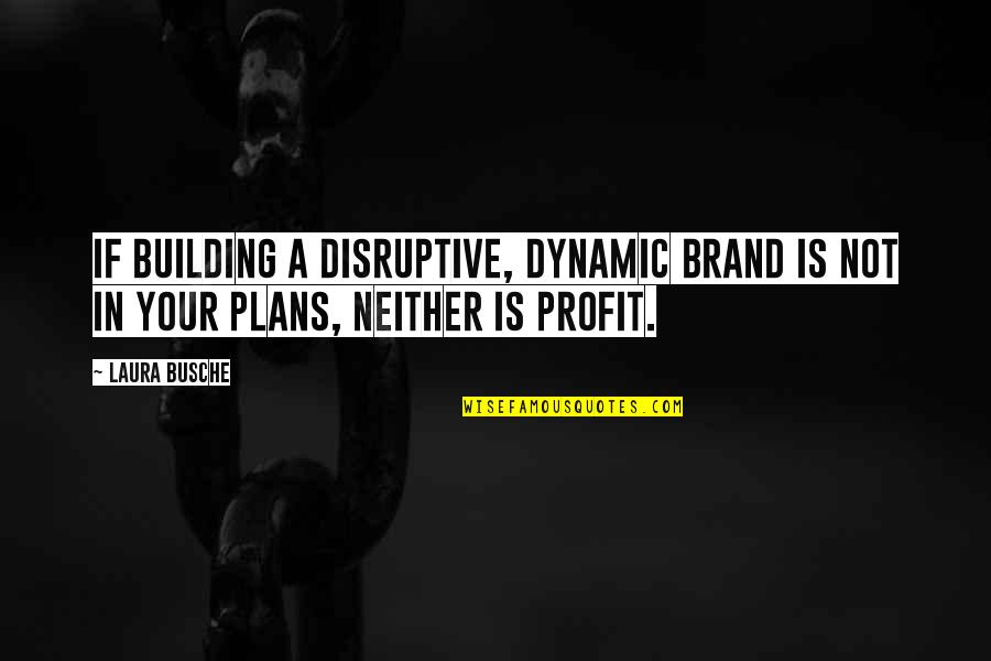 Crookedly Synonym Quotes By Laura Busche: If building a disruptive, dynamic brand is not