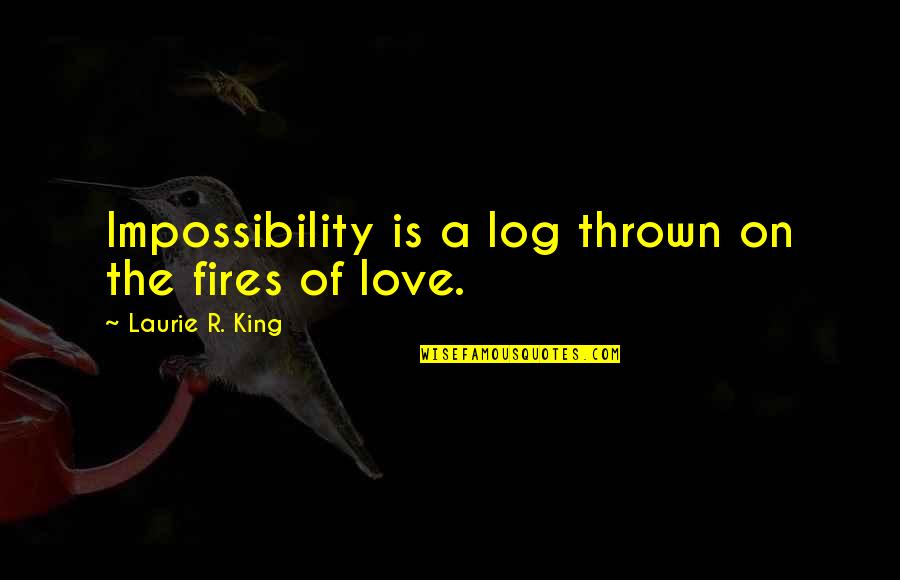 Crookedly Synonym Quotes By Laurie R. King: Impossibility is a log thrown on the fires