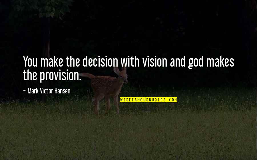 Crookers Critters Quotes By Mark Victor Hansen: You make the decision with vision and god