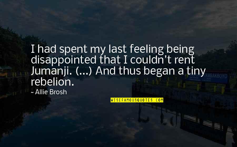 Crooketh Quotes By Allie Brosh: I had spent my last feeling being disappointed