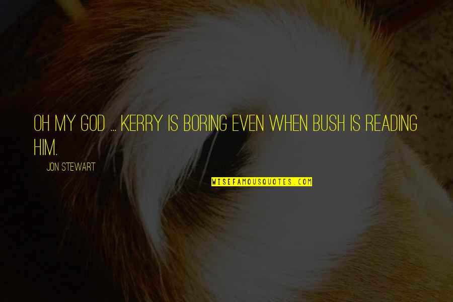 Crooking Finger Quotes By Jon Stewart: Oh my god ... Kerry is boring even