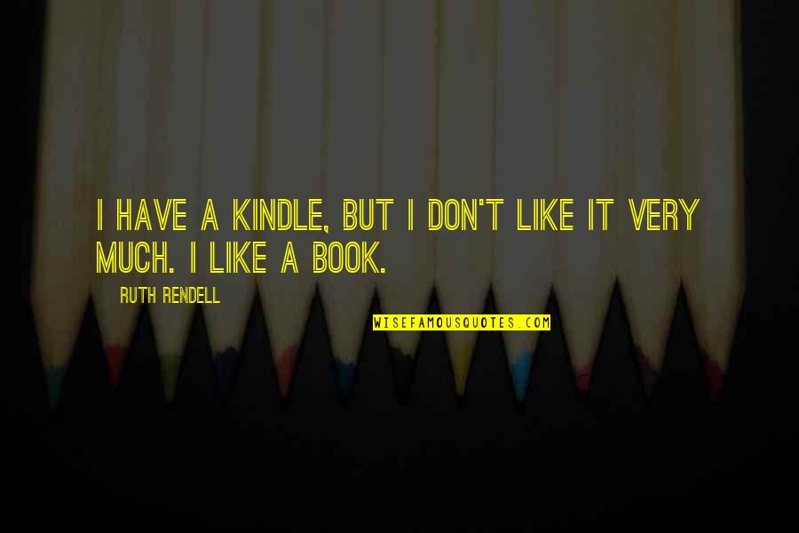 Crooking Finger Quotes By Ruth Rendell: I have a Kindle, but I don't like