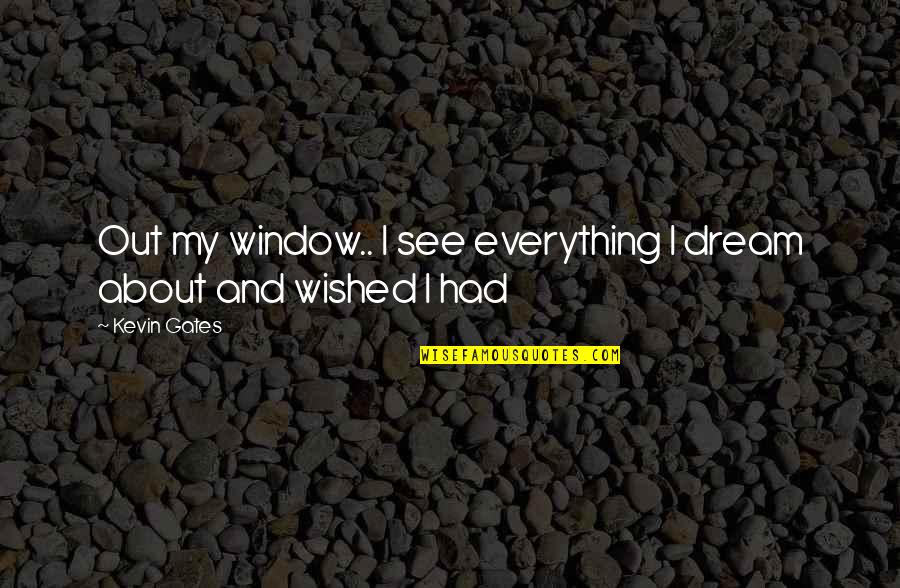 Crooks Appearance Quotes By Kevin Gates: Out my window.. I see everything I dream