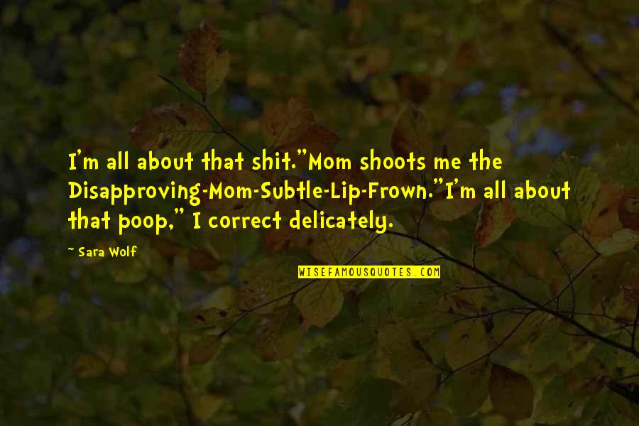 Crooks Appearance Quotes By Sara Wolf: I'm all about that shit."Mom shoots me the