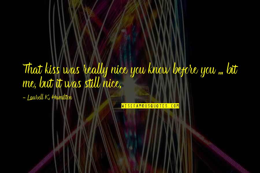 Crooks Being Discriminated Quotes By Laurell K. Hamilton: That kiss was really nice you know before Crooks Being Discriminated Quotes By Laurell K. Hamilton: That kiss was really nice you know before
