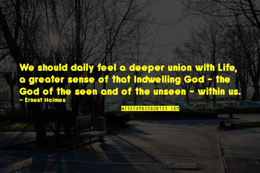 Crooks Possessions Quotes By Ernest Holmes: We should daily feel a deeper union with
