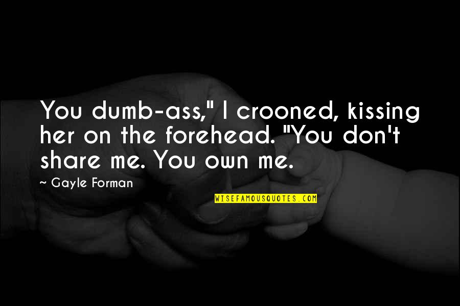 Crooned Quotes By Gayle Forman: You dumb-ass," I crooned, kissing her on the