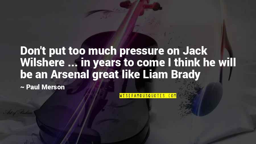 Crooned Quotes By Paul Merson: Don't put too much pressure on Jack Wilshere