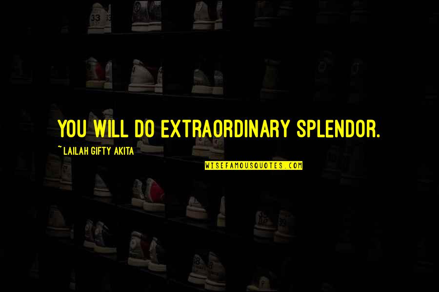 Crooner Radio Quotes By Lailah Gifty Akita: You will do extraordinary splendor.
