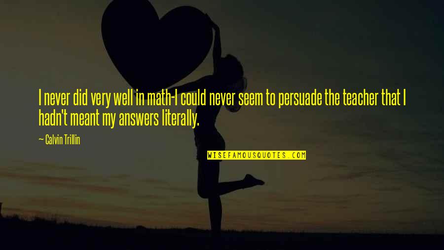 Crooning Synonym Quotes By Calvin Trillin: I never did very well in math-I could Crooning Synonym Quotes By Calvin Trillin: I never did very well in math-I could