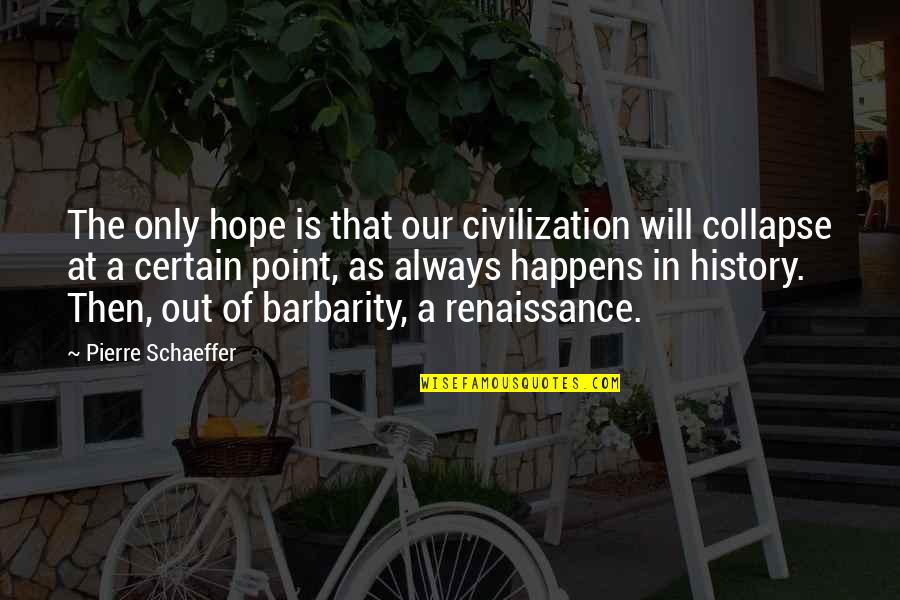 Croons Quotes By Pierre Schaeffer: The only hope is that our civilization will