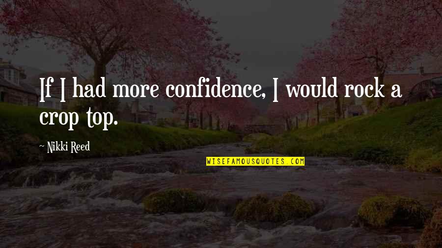 Crop Top Quotes By Nikki Reed: If I had more confidence, I would rock Crop Top Quotes By Nikki Reed: If I had more confidence, I would rock
