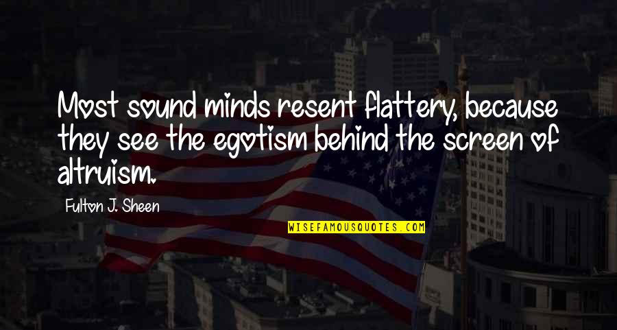 Croplands Quotes By Fulton J. Sheen: Most sound minds resent flattery, because they see