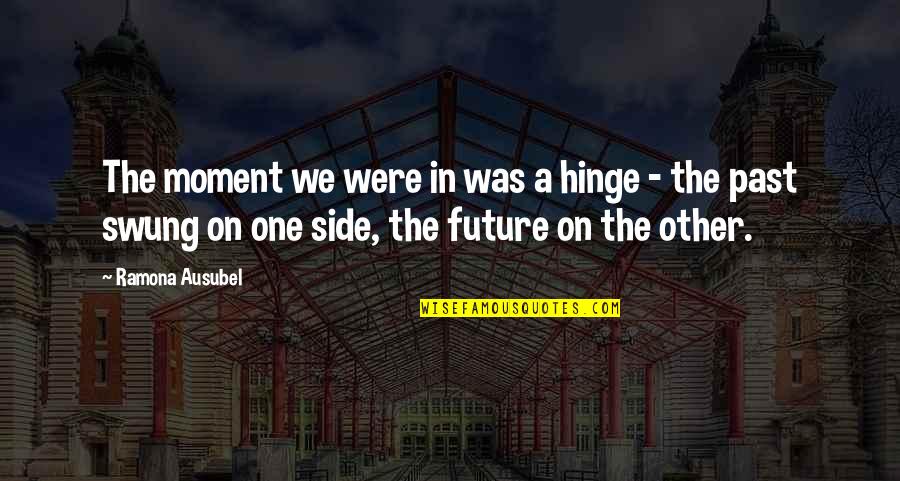 Croplands Quotes By Ramona Ausubel: The moment we were in was a hinge Croplands Quotes By Ramona Ausubel: The moment we were in was a hinge