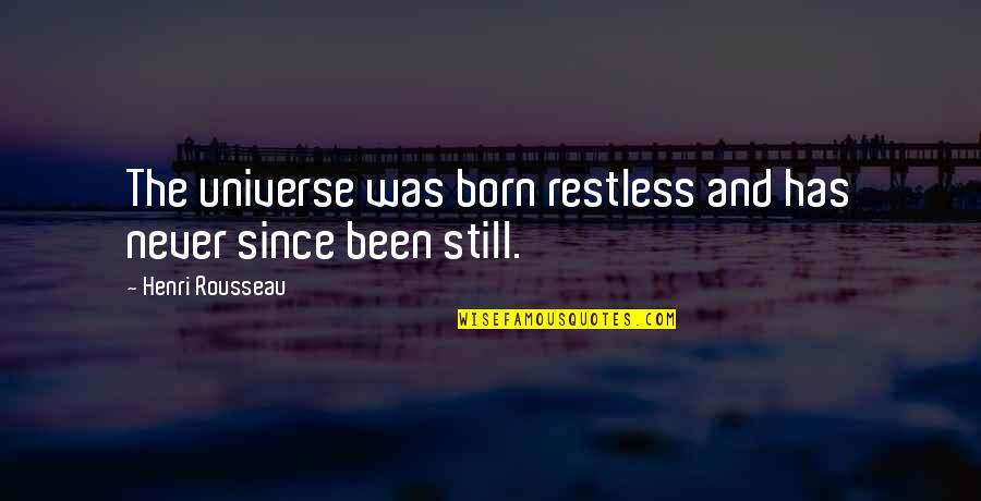 Cropped Picture Quotes By Henri Rousseau: The universe was born restless and has never