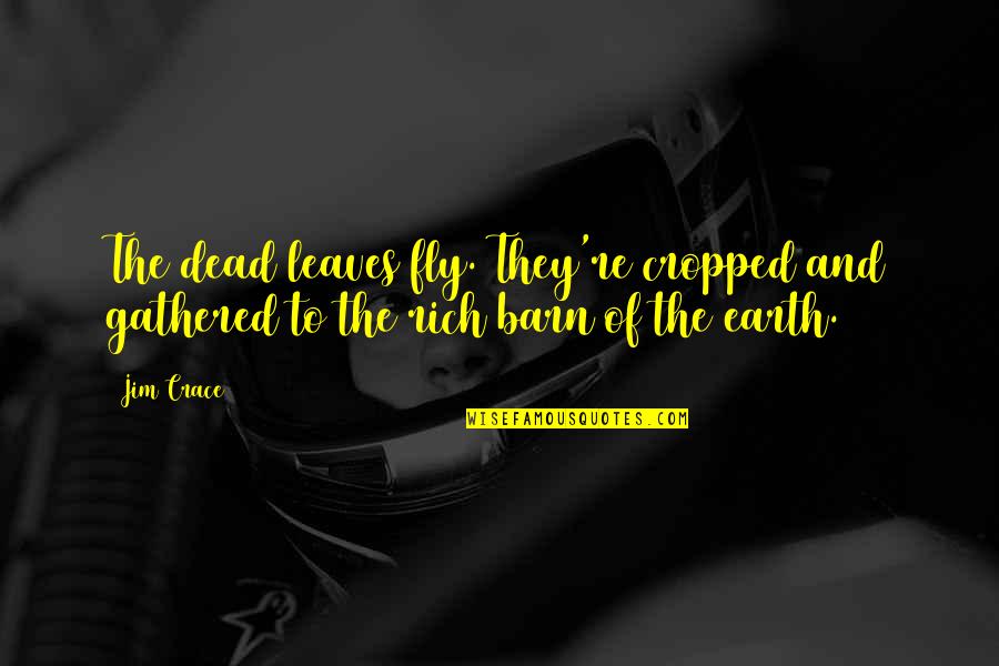 Cropped Quotes By Jim Crace: The dead leaves fly. They're cropped and gathered