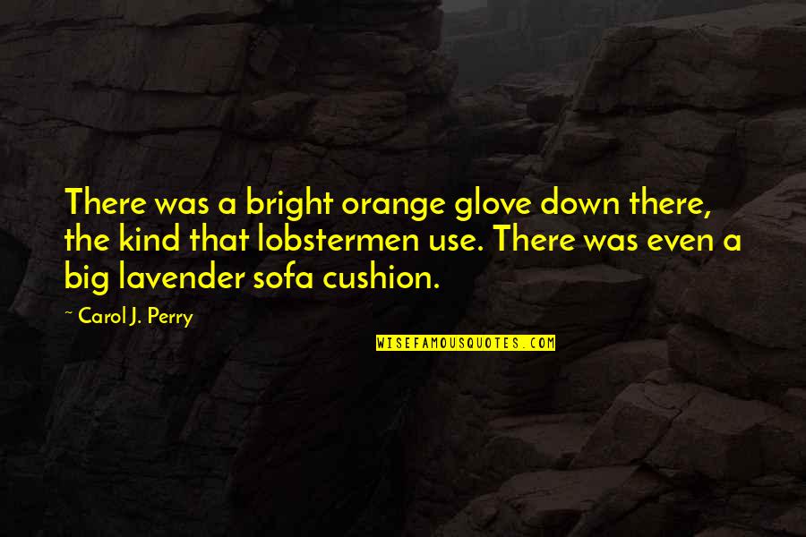 Cropper Quotes By Carol J. Perry: There was a bright orange glove down there,