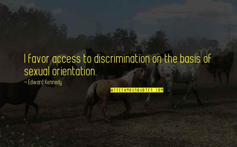 Cropping Quotes By Edward Kennedy: I favor access to discrimination on the basis