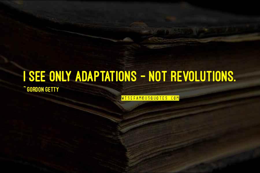 Croppy Download Quotes By Gordon Getty: I see only adaptations - not revolutions. Croppy Download Quotes By Gordon Getty: I see only adaptations - not revolutions.