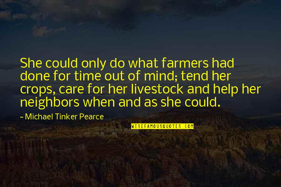 Crops Best Quotes By Michael Tinker Pearce: She could only do what farmers had done Crops Best Quotes By Michael Tinker Pearce: She could only do what farmers had done