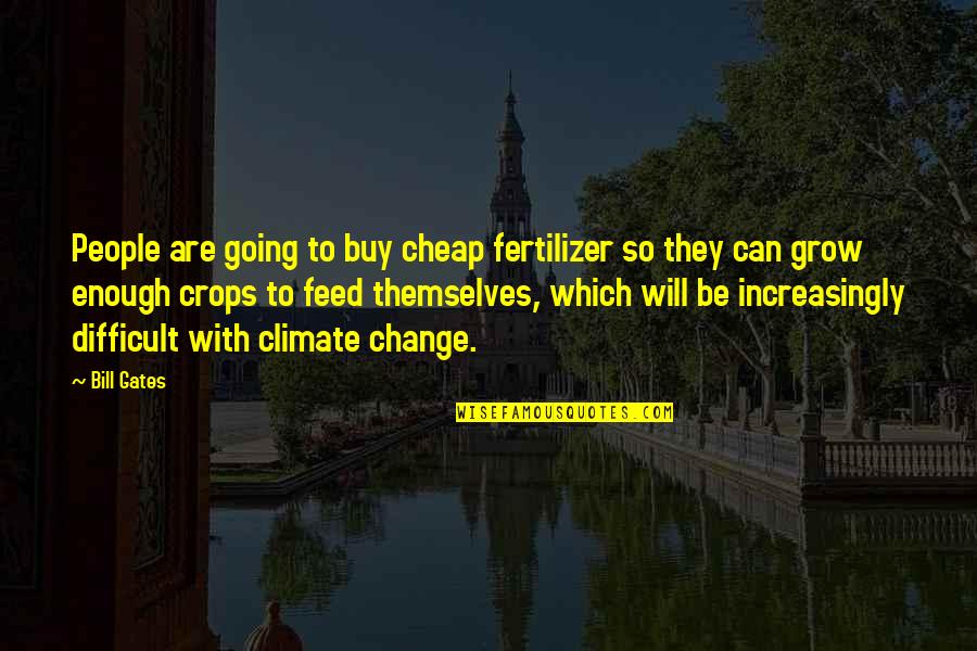 Crops Quotes By Bill Gates: People are going to buy cheap fertilizer so