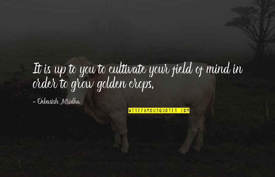 Crops Quotes By Debasish Mridha: It is up to you to cultivate your