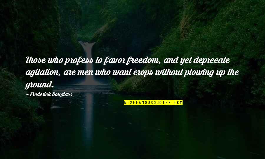 Crops Quotes By Frederick Douglass: Those who profess to favor freedom, and yet