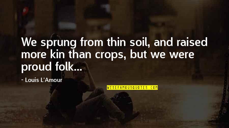 Crops Quotes By Louis L'Amour: We sprung from thin soil, and raised more