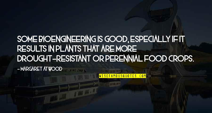 Crops Quotes By Margaret Atwood: Some bioengineering is good, especially if it results