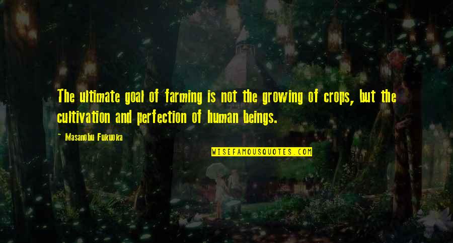 Crops Quotes By Masanobu Fukuoka: The ultimate goal of farming is not the