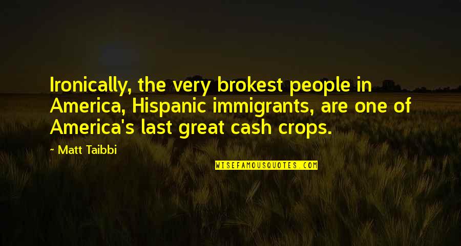 Crops Quotes By Matt Taibbi: Ironically, the very brokest people in America, Hispanic