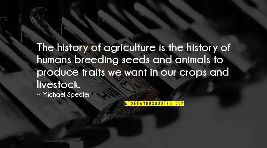 Crops Quotes By Michael Specter: The history of agriculture is the history of