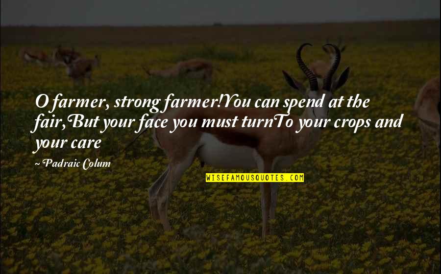Crops Quotes By Padraic Colum: O farmer, strong farmer!You can spend at the