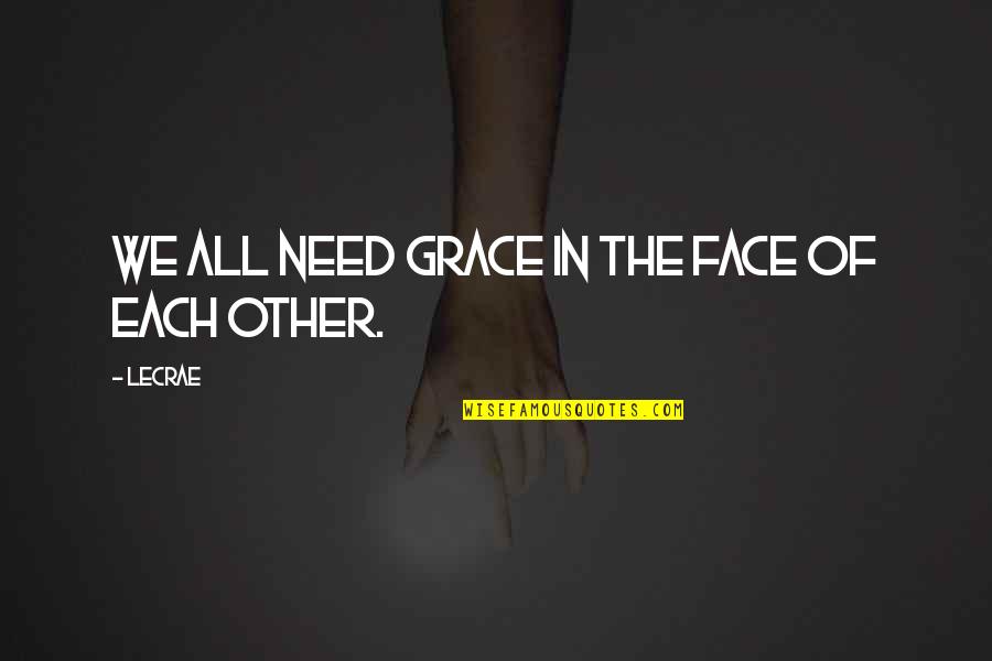 Crore To Million Quotes By LeCrae: We all need grace in the face of