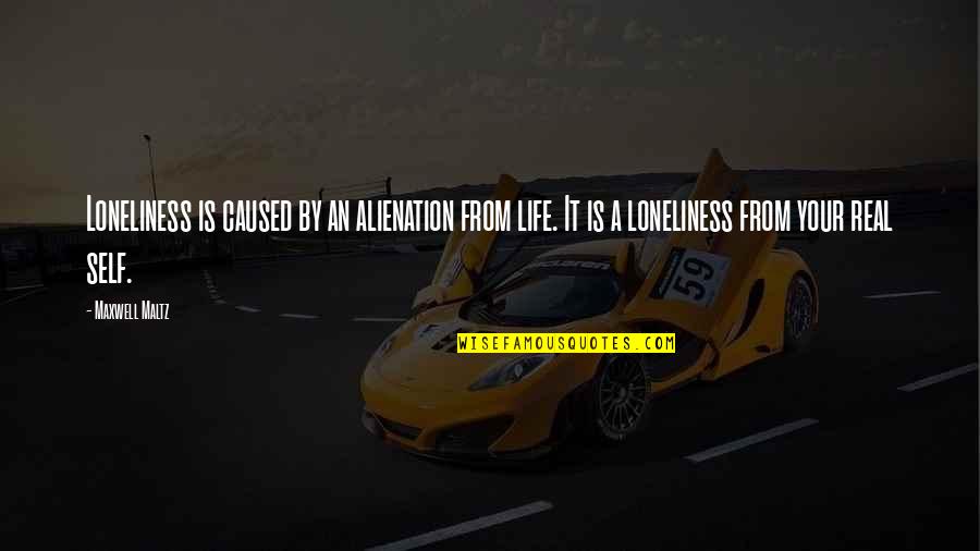 Crore To Million Quotes By Maxwell Maltz: Loneliness is caused by an alienation from life.