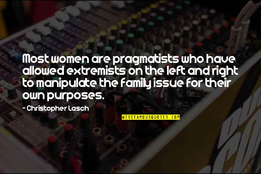 Crosbie Group Quotes By Christopher Lasch: Most women are pragmatists who have allowed extremists