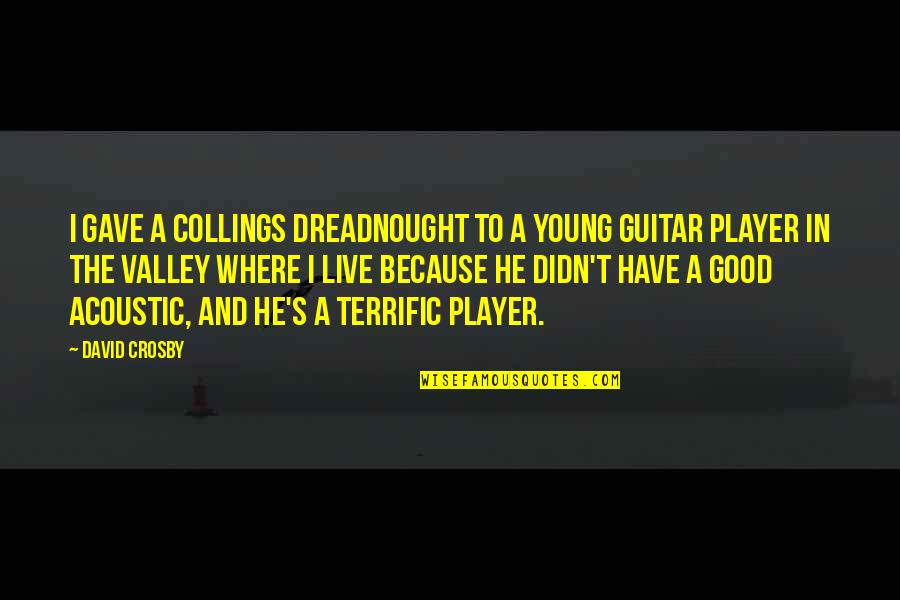 Crosby Quotes By David Crosby: I gave a Collings dreadnought to a young