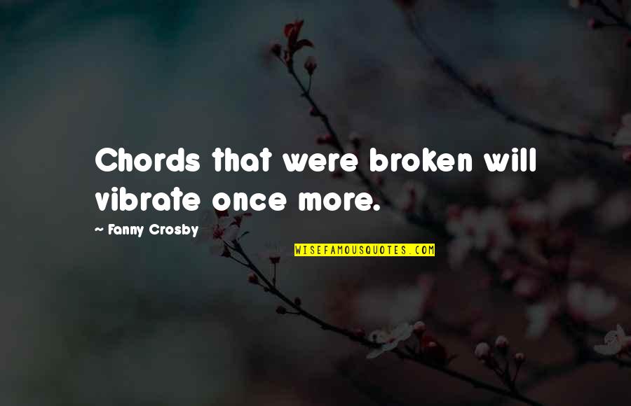Crosby Quotes By Fanny Crosby: Chords that were broken will vibrate once more.